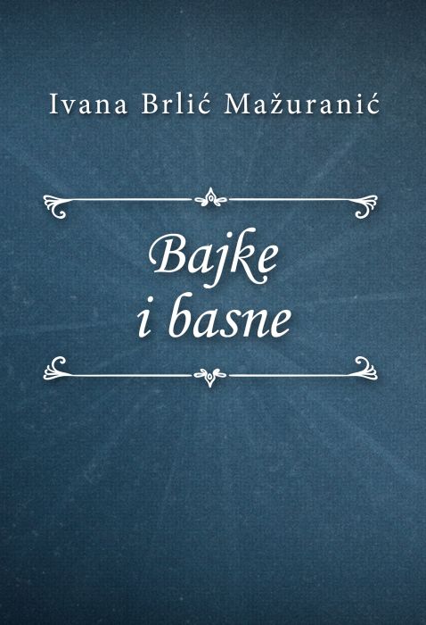 Ivana Brlić-Mažuranić: Bajke i basne
