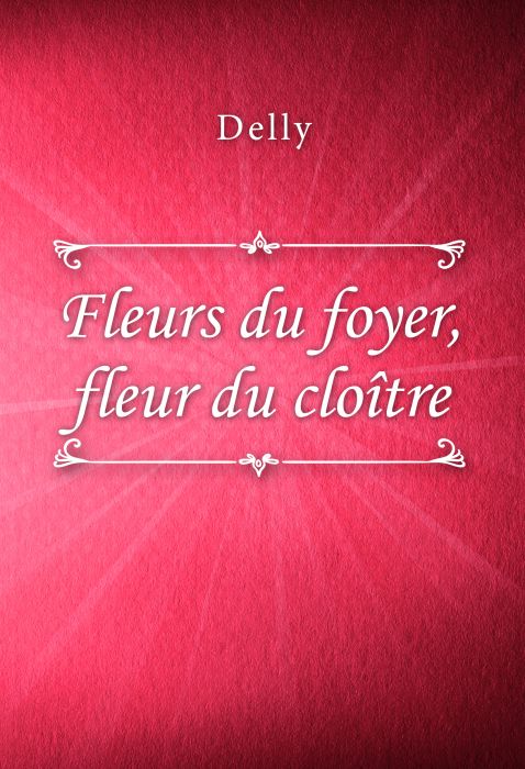 Delly: Fleurs du foyer, fleur du cloître