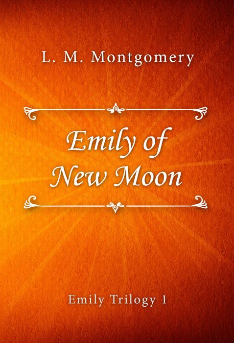 L. M. Montgomery: Emily of New Moon (Emily Trilogy #1)