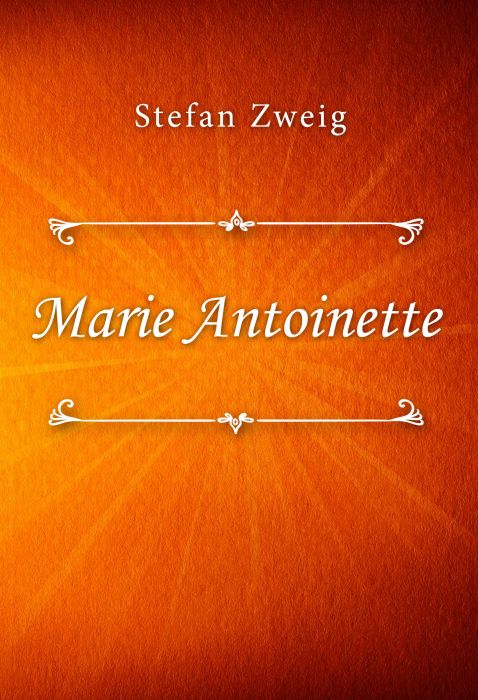 Stefan Zweig: Marie Antoinette