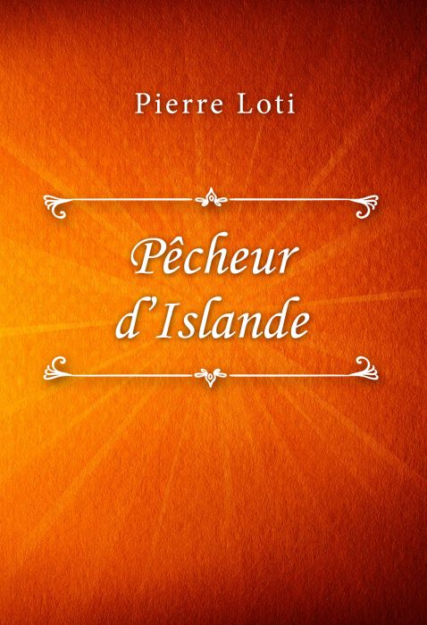 Pierre Loti: Pêcheur d’Islande