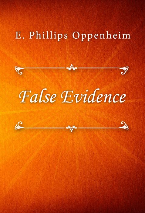 E. Phillips Oppenheim: False Evidence E. Phillips Oppenheim: False Evidence