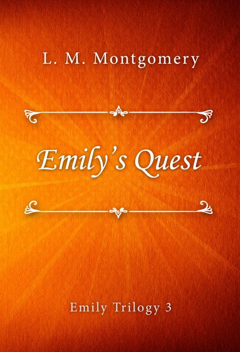 L. M. Montgomery: Emily’s Quest (Emily Trilogy #3)