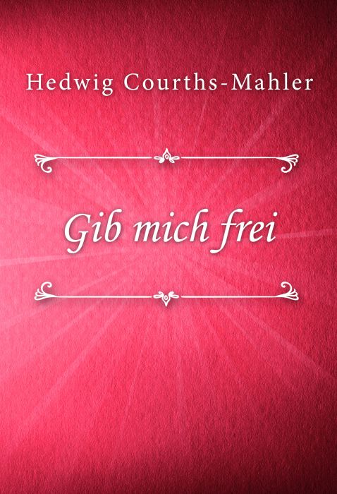 Hedwig Courths-Mahler: Gib mich frei (HCM #7)
