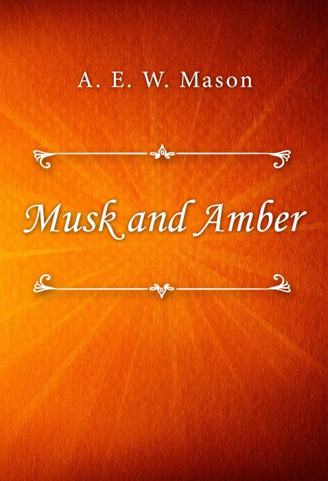 A. E. W. Mason: Musk and Amber