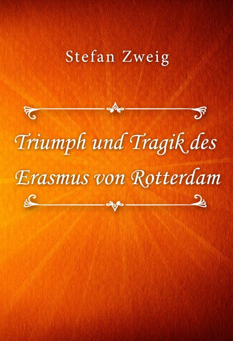 Stefan Zweig: Triumph und Tragik des Erasmus von Rotterdam