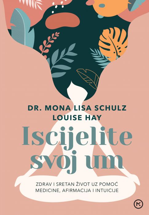 Dr. Mona Lisa Schulz, Louise Hay: Iscijelite svoj um