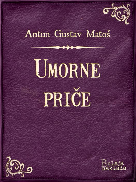 Antun Gustav Matoš: Umorne priče