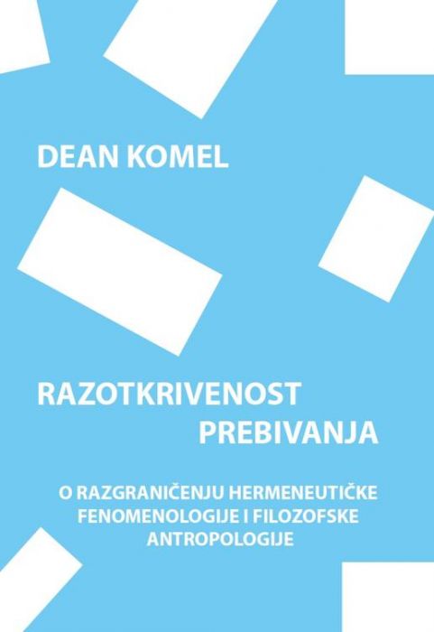 Dean Komel: Razotkrivenost prebivanja. O razgraničenju hermeneutičke fenomenologije i filozofske antropologije