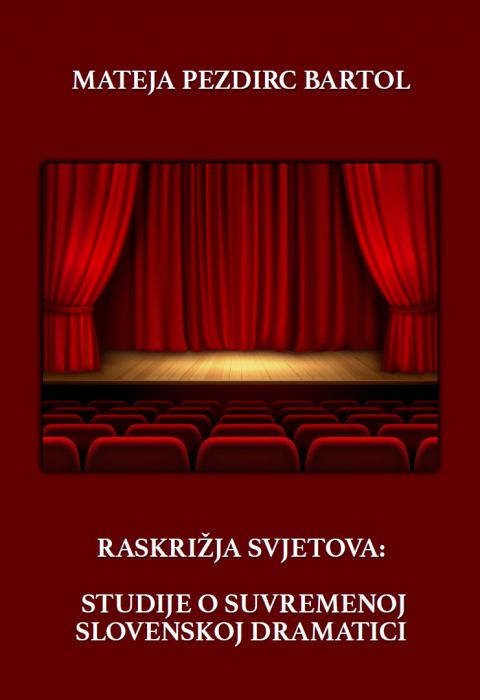 Mateja Pezdirc Bartol: Raskrižja svjetova: Studije o suvremenoj slovenskoj dramatici