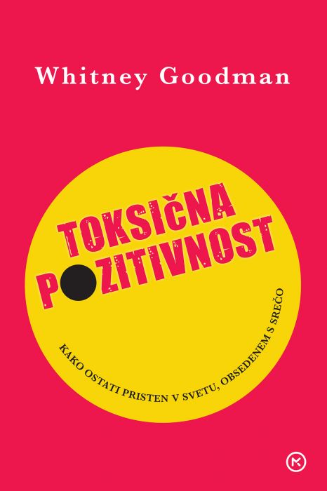 Whitney Goodman: Toksična pozitivnost: kako ostati pristen v svetu, obsedenem s srečo