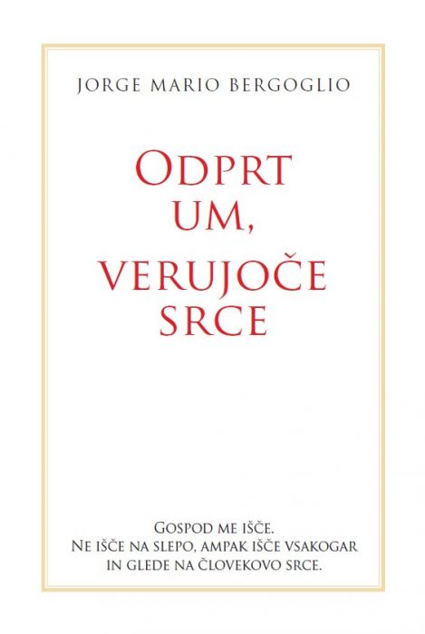 Jorge Mario Bergoglio: Odprt um, verujoče srce