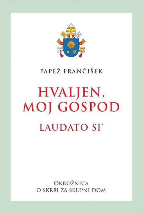 Papež Frančišek: Hvaljen, moj Gospod - Laudato si'