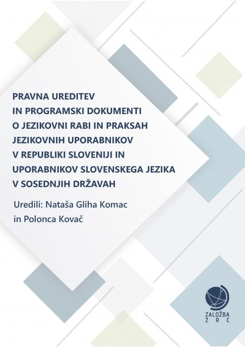 Matjaž Juhart, Mojca Šorli, Mojca Nidorfer Šiško, et al.: Pravna ureditev in programski dokumenti o jezikovni rabi in praksah jezikovnih uporabnikov v Republiki Sloveniji in uporabnikov slovenskega jezika v sosednjih državah in po svetu