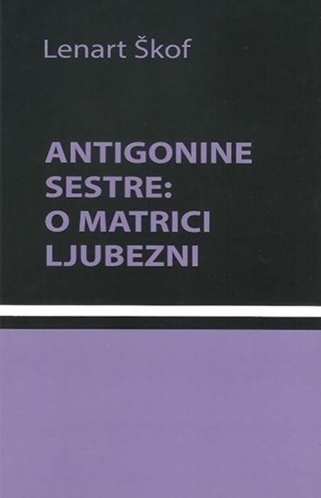 Lenart Škof: Antigonine sestre: o matrici ljubezni