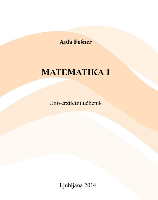 Ajda Fošner: Matematika 1 univerzitetni učbenik