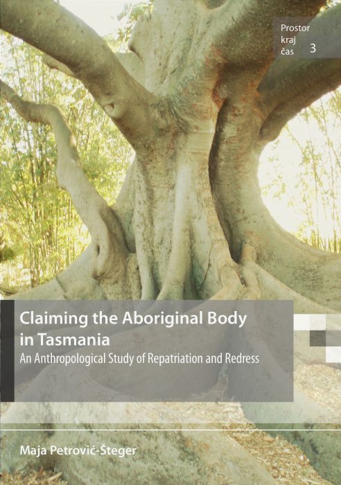 Maja Petrović-Šteger: Claiming the Aboriginal Body in Tasmania. An Anthropological Study of Repatriation and Redress