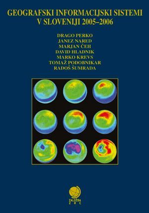 Drago Perko,Janez Nared,Marjan Čeh,David Hladnik,Marko Krevs,Tomaž Podobnikar,Radoš Šumrada (ur.): Geografski informacijski sistemi v Sloveniji 2005–2006