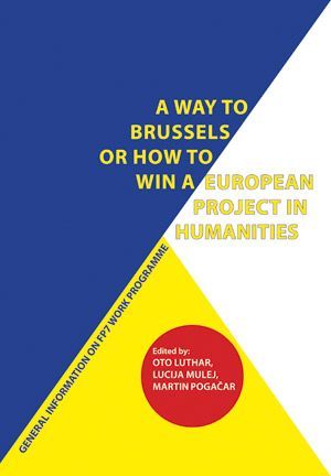 Oto Luthar,Lucija Mulej,Martin Pogačar: A Way to Brussels or How to Win a European Project in Humanities