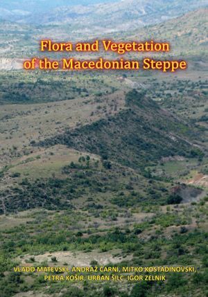 Vlado Matevski,Andraž Čarni,Mitko Kostadinovski,Petra Košir,Urban Šilc,Igor Zelnik: Flora in vegetacija makedonske stepe / Flora and Vegetation of the Macedonian Steppe / Flora i vegetacija na makedonskata stepa