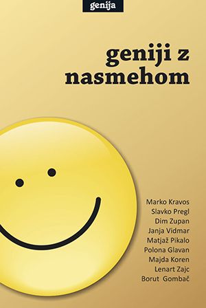 Marko Kravos, Slavko Pregl, Dim Zupan, Janja Vidmar, Matjaž Pikalo, Polona Glavan, Majda Koren, Lenart Zajc, Borut Gombač: Geniji z nasmehom