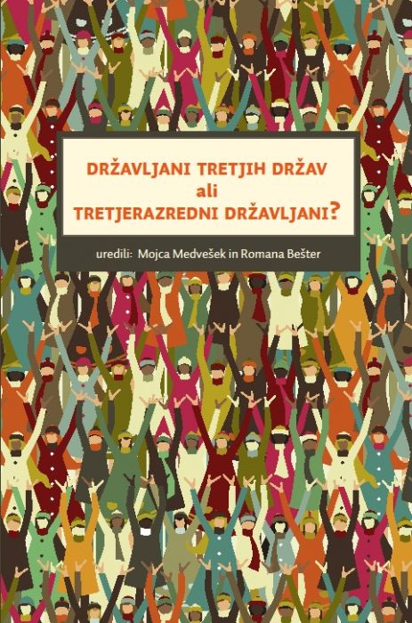 Mojca Medvešek, Romana Bešter, Felicita Medved, Barbara Kejžar, Sara Brezigar, Janez Rirc, Martina Bofulin: Državljani tretjih držav ali tretjerazredni državljani?