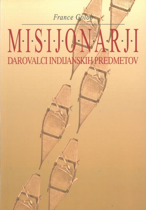 France Golob: Misijonarji, darovalci indijanskih predmetov = Native American objects donated by missionaries