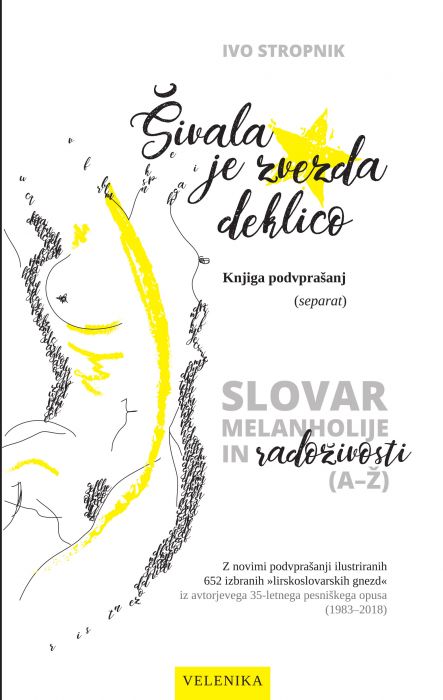 Ivo Stropnik: Šivala je zvezda deklico: knjiga podvprašanj: slovar melanholije in radoživosti: z novimi podvprašanji ilustriranih 652 izbranih "lirskoslovarskih gnezd" iz avtorjevega 35-letnega pesniškega opusa (1983-2018)