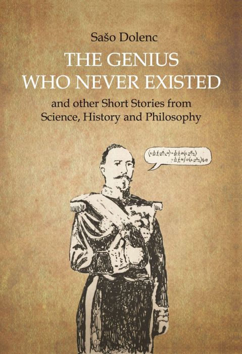 Sašo Dolenc: The Genius Who Never Existed and other Short Stories from Science, History and Philosophy