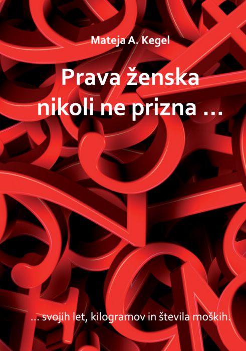 Mateja A. Kegel: Prava ženska nikoli ne prizna: svojih let, kilogramov in števila moških