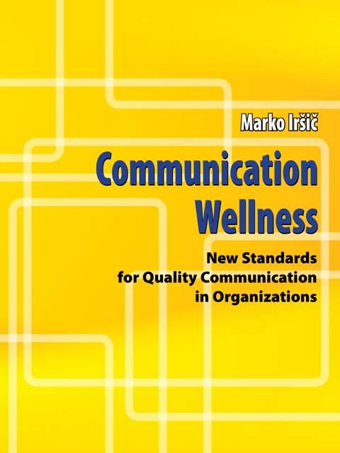 Marko Iršič: Communication Wellness:  new standards for quality communication in organizations