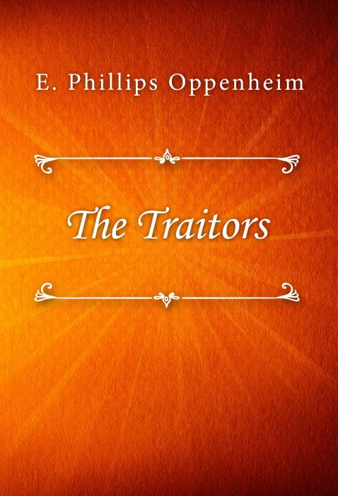 E. Phillips Oppenheim: The Traitors E. Phillips Oppenheim: The Traitors
