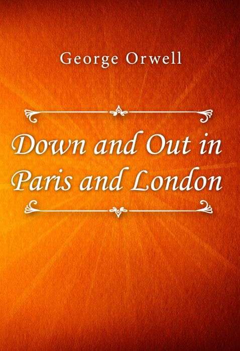 George Orwell: Down and Out in Paris and London