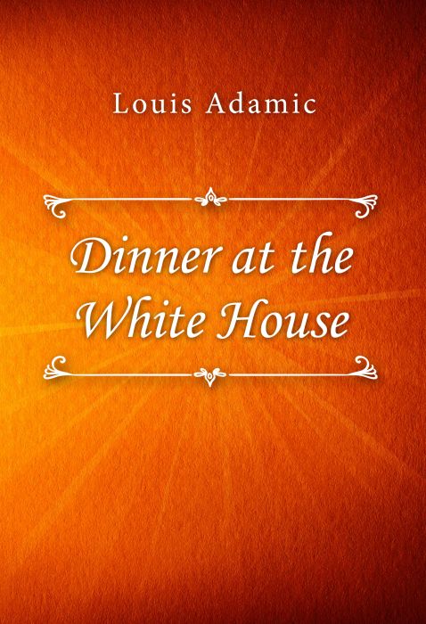 Louis Adamic: Dinner at the White House