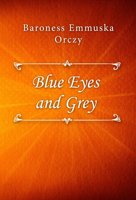 Baroness Emmuska Orczy: Blue Eyes and Grey