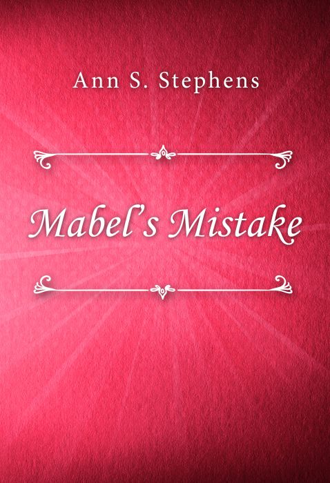 Ann S. Stephens: Mabel’s Mistake