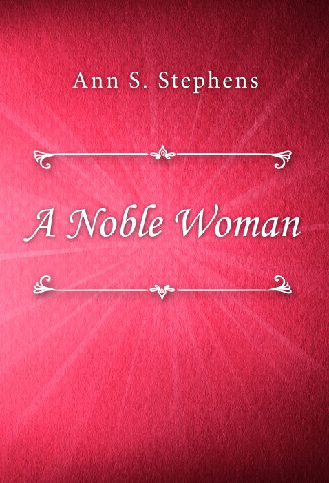 Ann S. Stephens: A Noble Woman