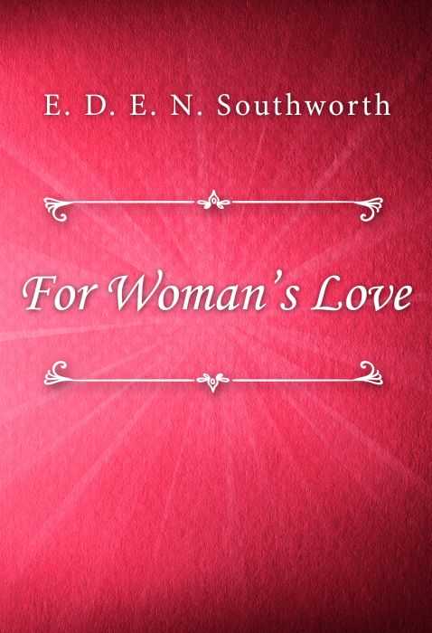 E. D. E. N. Southworth: For Woman’s Love
