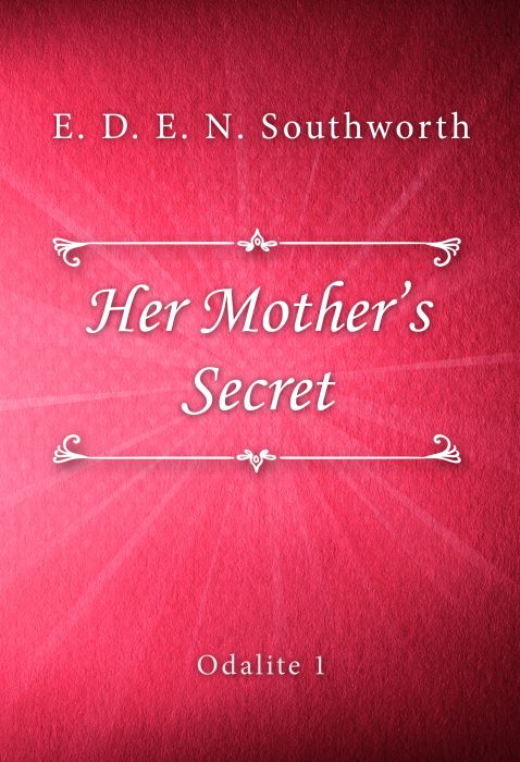 E. D. E. N. Southworth: Her Mother’s Secret (Odalite #1)