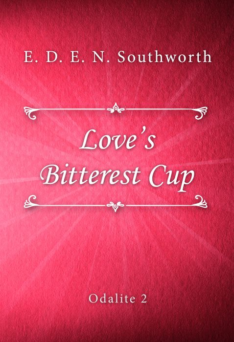 E. D. E. N. Southworth: Love’s Bitterest Cup (Odalite #2)
