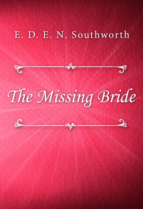 E. D. E. N. Southworth: The Missing Bride