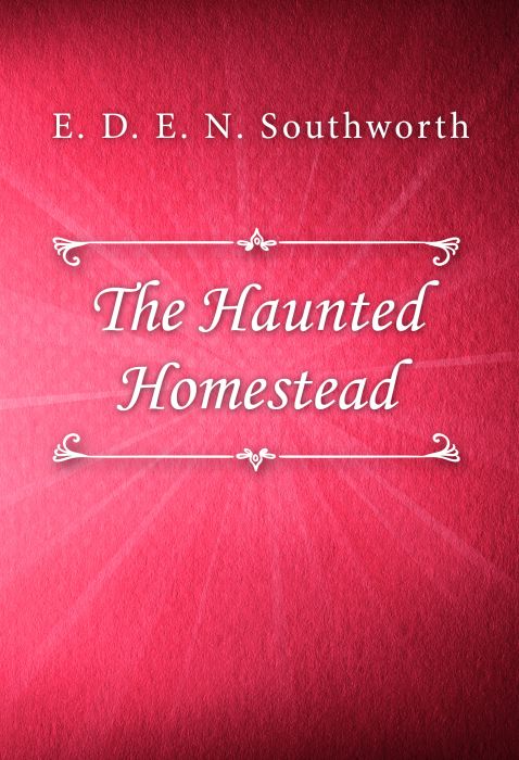 E. D. E. N. Southworth: The Haunted Homestead