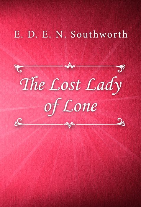 E. D. E. N. Southworth: The Lost Lady of Lone