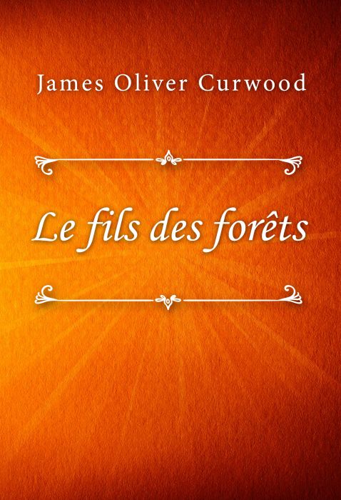 James Oliver Curwood: Le fils des forêts