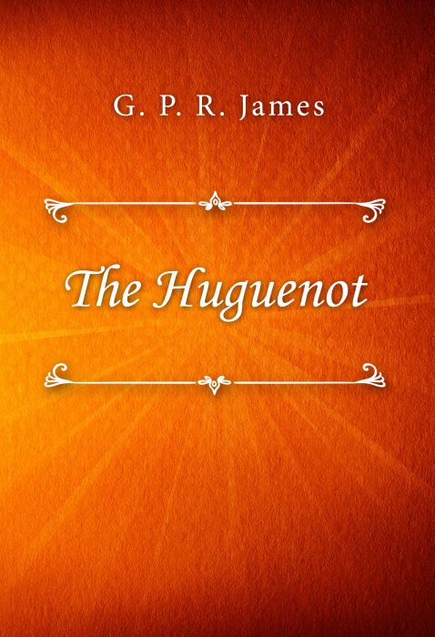 G. P. R. James: The Huguenot