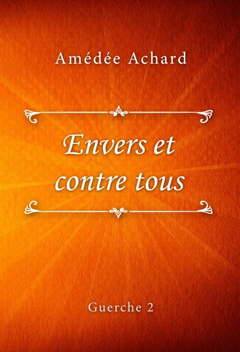 Amédée Achard: Envers et contre tous (Guerche #2)