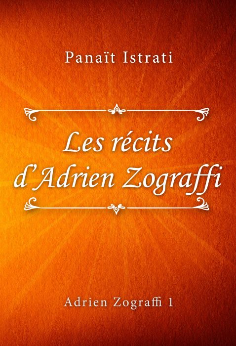 Panaït Istrati: Les récits d’Adrien Zograffi (Adrien Zograffi #1)