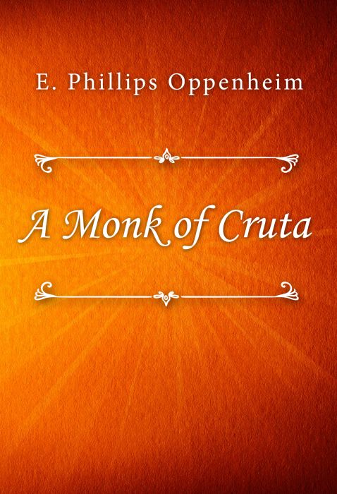 E. Phillips Oppenheim: A Monk of Cruta