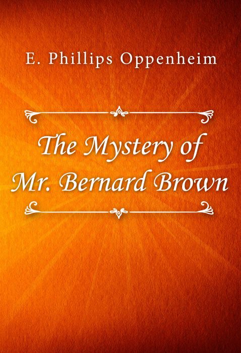 E. Phillips Oppenheim: The Mystery of Mr. Bernard Brown