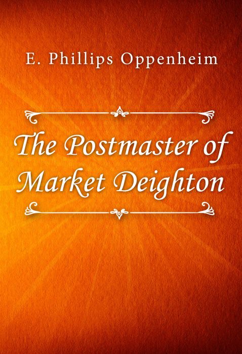 E. Phillips Oppenheim: The Postmaster of Market Deighton